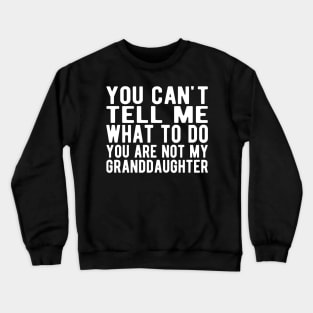 You can't tell me what to do you are not my granddaughter w Crewneck Sweatshirt